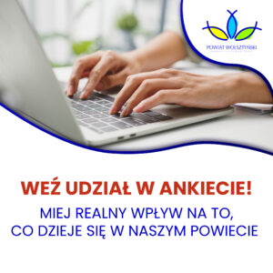 Na plakacie umieszczono zdjęcie, na którym widoczne są dłonie umieszczone na klawiaturze laptopa. Na plakacie znajduje się też logo powiatu wolsztyńskiego oraz tekst: Weź udział w ankiecie! Miej realny wpływ na to, co dzieje się w naszym powiecie.